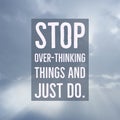 Inspirational motivational quote `Stop over-thinking things and just do`