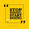 Inspirational motivational quote. Stop wishing. Start doing.