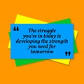 Inspirational motivational quote. The struggle you`re in today i