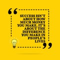 Inspirational motivational quote. Success isn `t about how much money you make. It`s about the difference you make in people`s Royalty Free Stock Photo