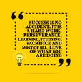 Inspirational motivational quote. Success is no accident. It is a hard work, perseverance, learning, studying, sacrifice and most