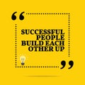 Inspirational motivational quote. Successful people build each o