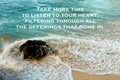 Inspirational motivational quote - Take more time to listen to your heart. Filtering through all the offerings that come in.