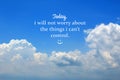 Inspirational motivational quote - Today, i will not worry about the things i cannot control. Self reminder motivation words. Royalty Free Stock Photo