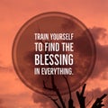 Inspirational motivational quote `train yourself to find the blessing in everything.` Royalty Free Stock Photo