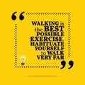 Inspirational motivational quote. Walking is the best possible e