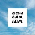 Inspirational Motivational quote `You become what you believe`