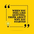 Inspirational motivational quote. When you feel like quitting, think about why you started. Vector simple design