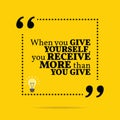 Inspirational motivational quote. When you give yourself, you re