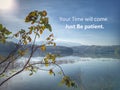 Inspirational motivational quote - You Time will come. Just Be patient. With sun morning light over beautiful nature blue lake Royalty Free Stock Photo