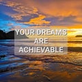 YOUR DREAMS ARE ACHIEVABLE.