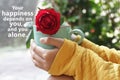 Inspirational motivational quote - Your happiness depends on you, and you alone. With young woman holding red rose, coffee cup.