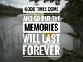 Inspirational motivational quotes. Good times come and go but the memories will last forever with nature background. Royalty Free Stock Photo