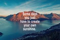 Life quotes - Some days you just have to create your own sunshine Royalty Free Stock Photo