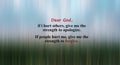 Inspirational prayer quote - Dear God, if i hurt others give me the strength to apologize. If people hurt me, give me the strength Royalty Free Stock Photo