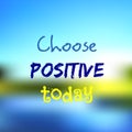 Inspirational quote. Choose positive today. Motivational poster. Text on blurred bright colorful background