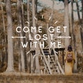 Inspirational quote `Come Get Lost With Me`. Royalty Free Stock Photo