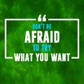 Inspirational quote. DonÃ¢â¬â¢t be afraid to try what you want.