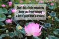 Inspirational quote - Don`t let a little negativity keep you from seeing a lot of good that`s around. On lotus flower in pond.