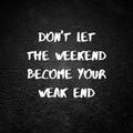 Inspirational quote. Don`t let the weekend become your weak end. 3D illustration