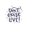 Inspirational quote Dont exist LIVE. Lettering phrase. Vector illustration