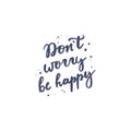 Inspirational quote Dont worry be Happy. Lettering phrase. Vector illustration