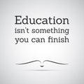 Inspirational Quote - Education Isn`t Something You Can Finish - Lifelong Learning Royalty Free Stock Photo