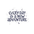 Inspirational quote Every day is a new adventure. Lettering phrase. Vector illustration