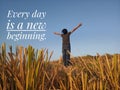 Inspirational quote - Every day is a new beginning. With background of young girl standing in field, raised hands with open arms.