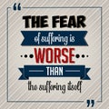 Inspirational quote vector. The fear of suffering is worse than the suffering itself