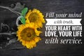 Inspirational quote - Fill your mind with truth. Your heart with love, your life with service. With sunflowers arrangement.