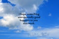 Inspirational quote - I hope something unexpectedly good happens to you this week. On background of blue sky and white clouds.