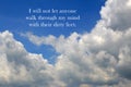 Inspirational quote - I will not let anyone walk through my mind with their dirty feet. On background of blue sky and white clouds