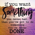 Inspirational Quote - If you want something you never had then you`ve got to do something you`ve never done Royalty Free Stock Photo