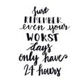Inspirational Quote - Just remember even your worst days only have 24 hours