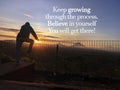 Inspirational quote - Keep growing through the process. Believe in yourself. You will get there. With silhouette of a man Royalty Free Stock Photo