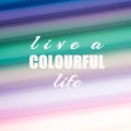Inspirational quote - Live a colourful life Royalty Free Stock Photo
