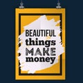 Inspirational quote about money. Beautiful things make money. Vector poster design for wall. Grunge design