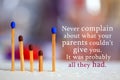 Inspirational quote - Never complain about what your parents could not give you. It was probably all they had.