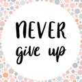 Inspirational quote Never Give Up. Handwritten lettering. Motivation phrase for greeting cards or posters