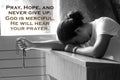 Inspirational quote - Pray, hope, and never give up. God is merciful. He will hear your prayer. With tiring woman holding rosary. Royalty Free Stock Photo