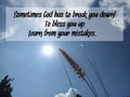 Inspirational quote - Sometimes God has to break you down to bless you up, learn from your mistakes. On blue sky background.