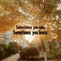 Inspirational quote`Sometimes you win, sometimes you learn.`