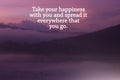 Inspirational quote - Take your happiness with you and spread it everywhere that you go. On pink purple nature mountain background Royalty Free Stock Photo