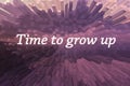 Inspirational quote - Time to grow on soft pink purple colors abstract explosion background. Self improvement and business success