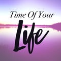 Inspirational Quote - Time of Your Life with Lake view Royalty Free Stock Photo
