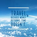 Inspirational quote `Travel because money returns, time doesn`t` Royalty Free Stock Photo