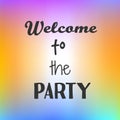 Inspirational quote Welcome to Party on bright background. Motivational poster. Decorative card design.