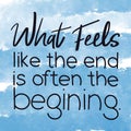 Inspirational Quote - What feels like the end is often the begining