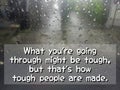 Inspirational quote - What you are going through might be tough, but that is how tough people are made. With rain drop on mirror.